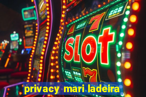 privacy mari ladeira